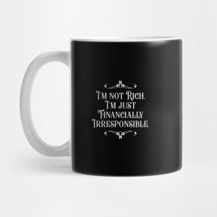 I'm Not Rich. I'm Just Financially Irresponsible 4 - Funny Mug